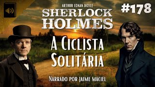 #178 - Audiolivro - Sherlock Holmes - A Ciclista Solitária - Arthur Conan Doyle