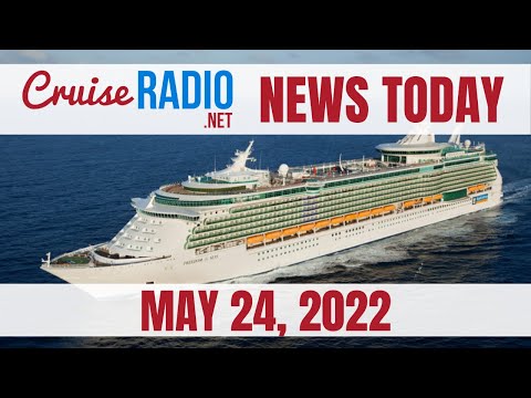 Cruise News Today — May 24, 2022
