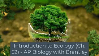 Introduction to Ecology and the Biosphere (Ch. 52) - AP Biology with Brantley