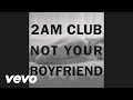 2AM Club - Not Your Boyfriend 