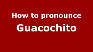 How to pronounce Guacochito
