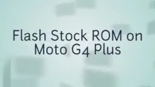 Unbrick Moto G4 Plus Easy|| FLASH STOCK ROM||