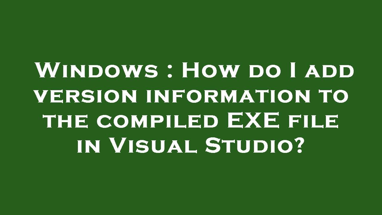 Windows : How do I add version information to the compiled EXE file in Visual Studio?