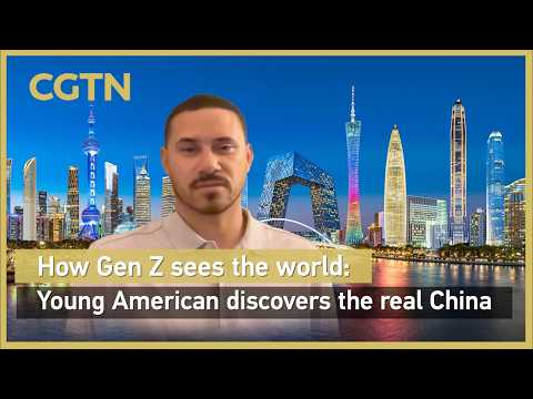 How Gen Z sees the world: Young American discovers the real China