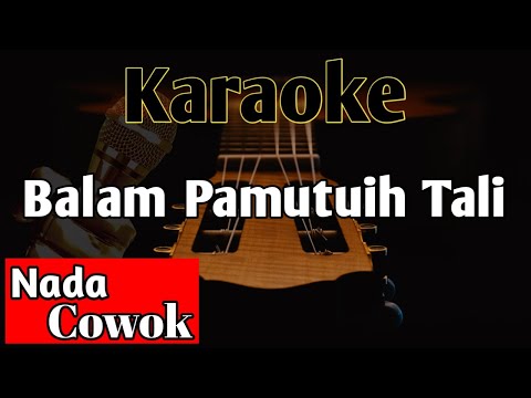 Balam Pamutuih Tali KARAOKE || Nada Cowok