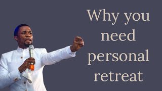 Why you need personal retreat || Apostle Michael Orokpo