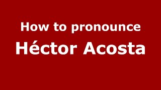 How to pronounce Héctor Acosta