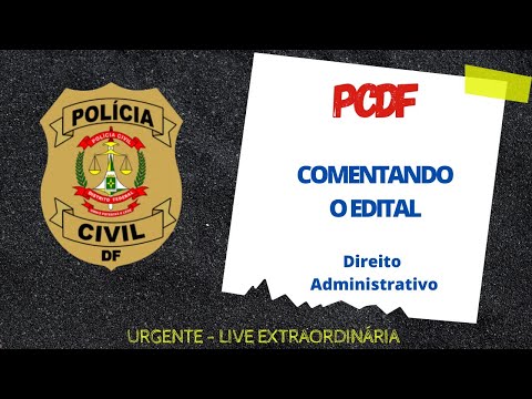 PCDF - COMENTANDO O EDITAL (Direito Administrativo)