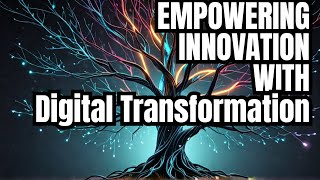 Digital Transformation Empowering Innovation in the Digital Age