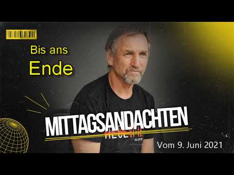 Mittagsandacht vom 09.06.2021 -  Bis ans Ende