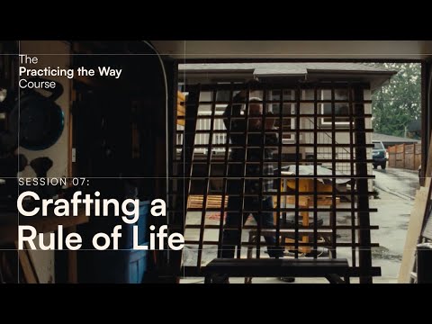 The Practicing the Way Course Session 07: Crafting a Rule of Life