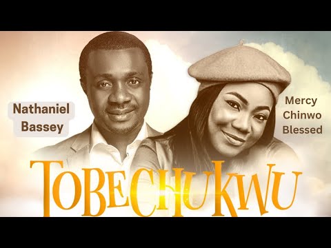 TOBECHUKWU (Praise God) - NATHANIEL BASSEY feat. MERCY CHINWO BLESSED #nathanielbassey #mercychinwo