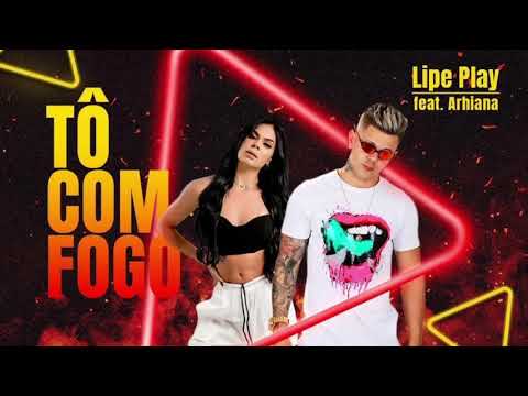 LIPE PLAY Feat. ARHIANA ( TO COM FOGO ) lançamento 2022