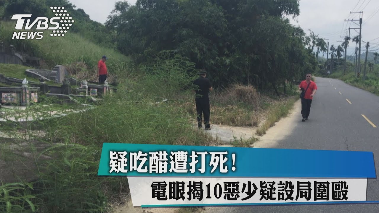 疑吃醋遭打死！　電眼揭10惡少疑設局圍毆