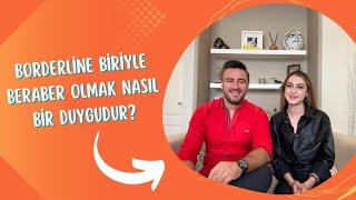 Borderline biriyle beraber olmak nasıl bir duygudur?