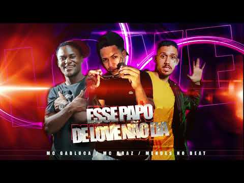 MC GABLUCA-MC BRAZ-MC MENDES NA VOZ- ESSE PAPO DE LOVE NÃO DA
