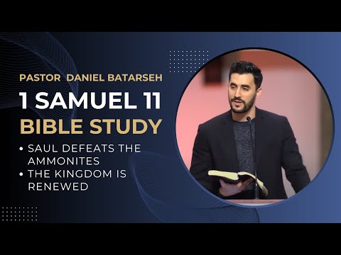 1 Samuel 11 Bible Study (Saul Defeats the Ammonites/The Kingdom Is Renewed) | Pastor Daniel Batarseh