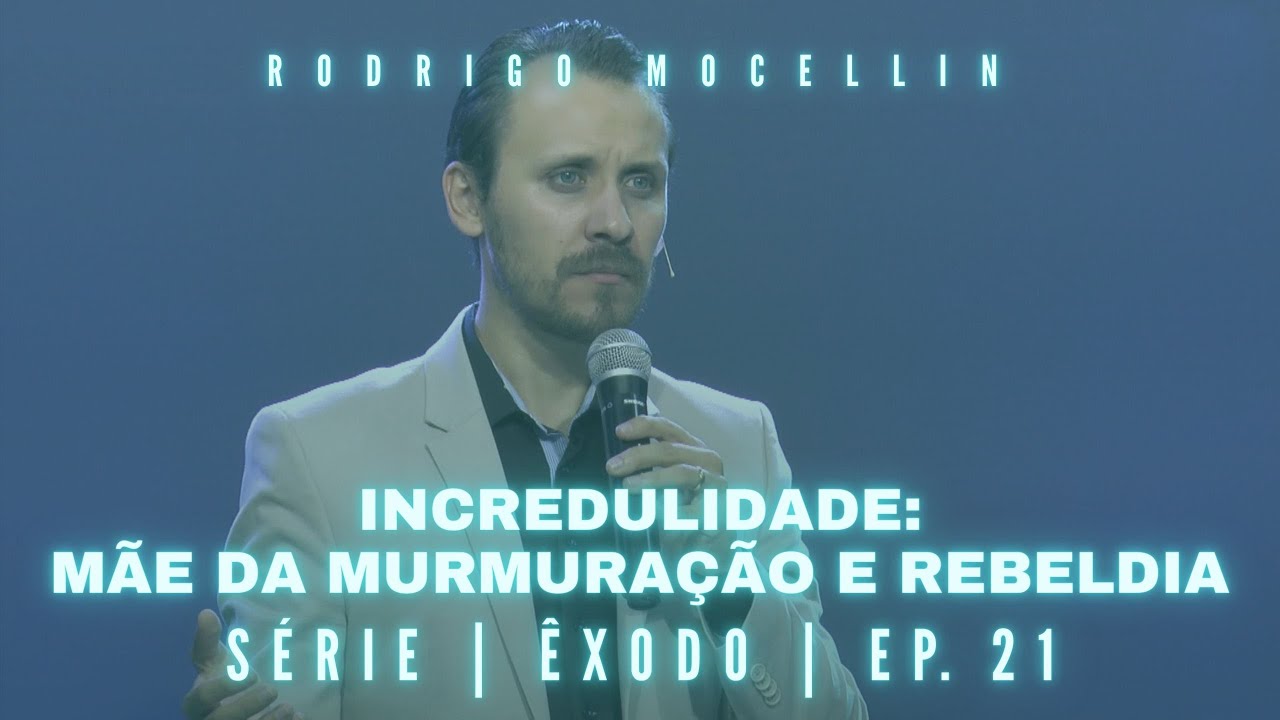 SÉRIE | ÊXODO | EP.21 | INCREDULIDADE: MÃE DA MURMURAÇÃO E REBELDIA | Pastor Rodrigo Mocellin