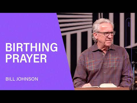 Birthing Prayer - Bill Johnson (Full Sermon) | Bethel Church