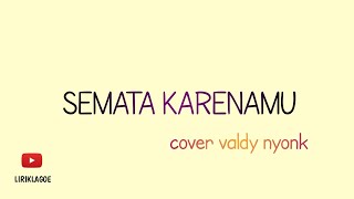 Download lagu SEMATA KARENAMU LIRIK LAGU COVER VALDY NYONK mp3