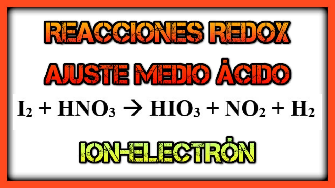 Como AJUSTAR reacciones REDOX. I2 + HNO3. Ajuste de Reacciones REDOX Método Ion Electrón.