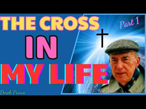 The Cross In My Life - Part 1 - Derek Prince