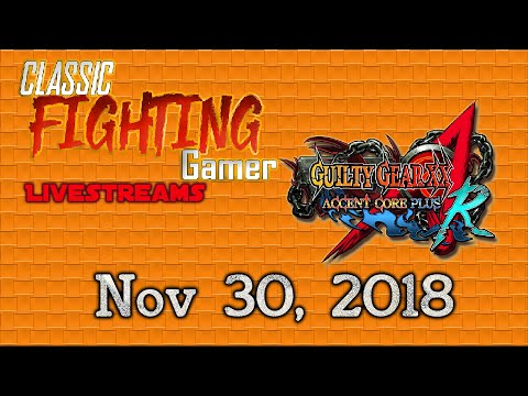 ClassicFightingGamer Livestreams - Guilty Gear XX Accent Core Plus R (11/30/18)
