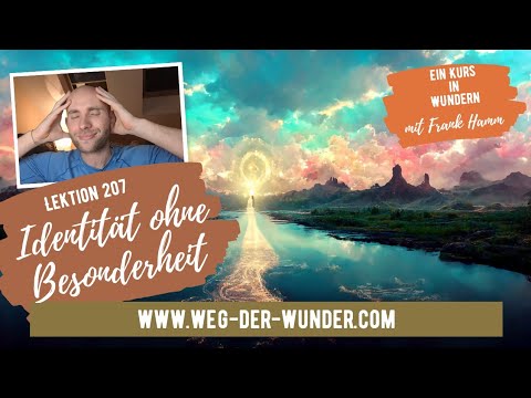Identität ohne Besonderheit - Lektion 207 - Ein Kurs in Wundern mit Frank Hamm
