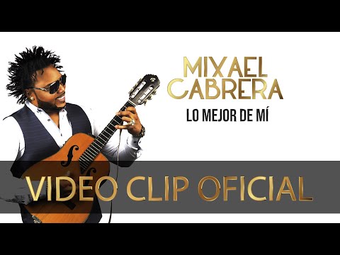 Lo Mejor de Mí - Mixael Cabrera (Official Video)
