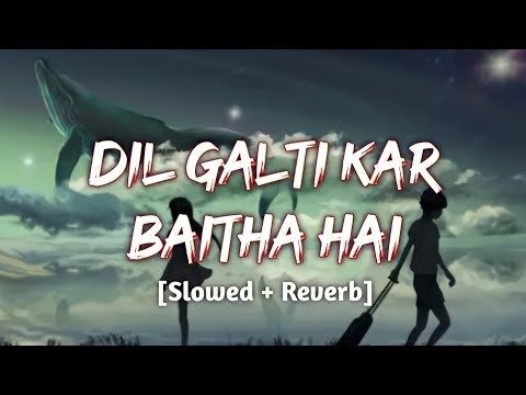 Dil Galti Kar Baitha Hai [Slowed and Reverb] Jubin Nautiyal | Lofi Bollywood | Hindi Lofi Song