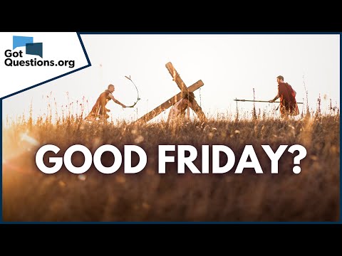 What is Good Friday / Holy Friday?  |  GotQuestions.org