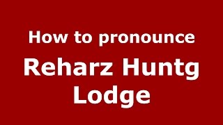 How to pronounce Reharz Huntg Lodge