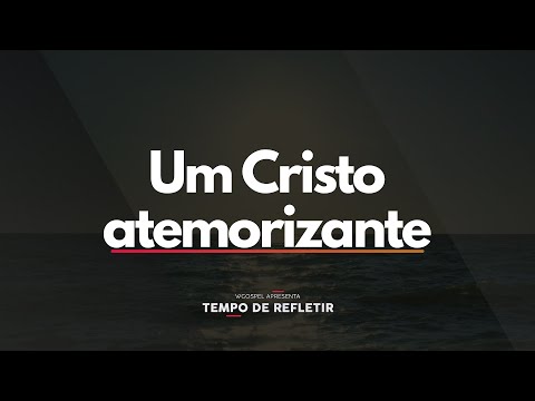 Um Cristo atemorizante - Tempo de Refletir 2721