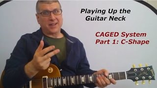 How to Play Up the Guitar Neck Using CAGED, Part 1 (C-Shape)