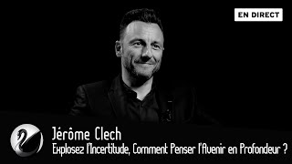 Explosez l’Incertitude, Comment Penser l'Avenir en Profondeur ? Jérôme Clech