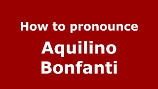 How to pronounce Aquilino Bonfanti