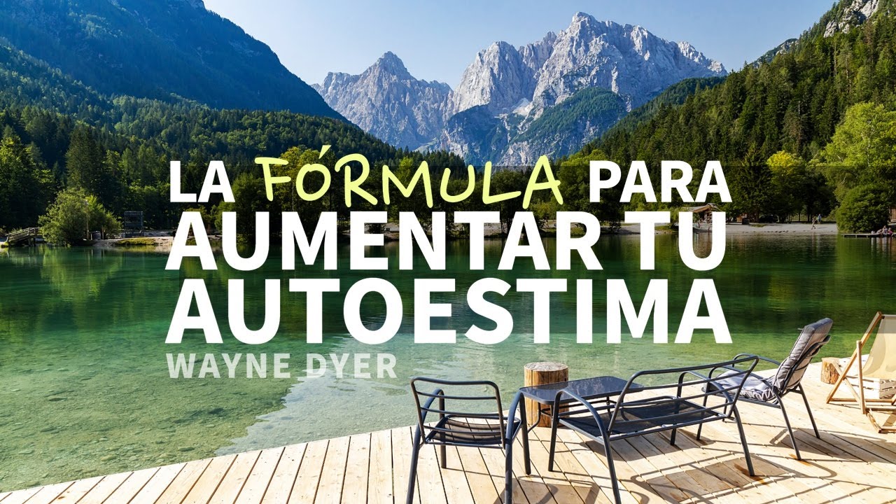 La Fórmula Definitiva para AUMENTAR TU AUTOESTIMA - Por Wayne Dyer