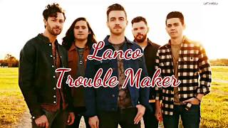 Lanco - Trouble Maker (Lyrics)
