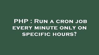 Download the video "PHP : Run a cron job every minute only on specific hours?"
