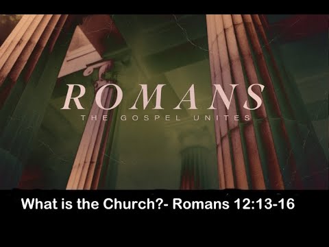 What is the Church? - Romans 12:13-16