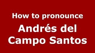 How to pronounce Andrés Del Campo Santos