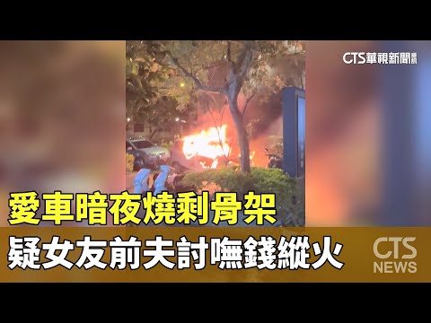 愛車暗夜燒剩骨架　疑女友前夫討嘸錢縱火