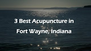 3 Best Acupuncture in Fort Wayne, Indiana | Acupuncturists