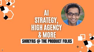 Candid conversation with Shreyas at The Product Folks - AI, High Agency, and much more