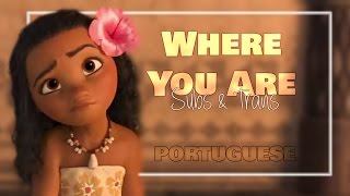 Moana / Vaiana - Where you are [European Portuguese] Subs & Trans