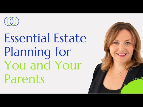 Essential Estate Planning for You and Your Parents