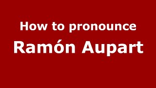 How to pronounce Ramón Aupart