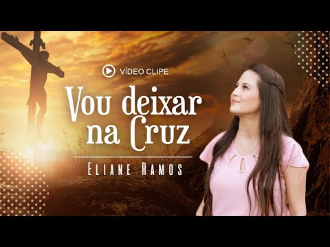 Eliane Ramos - Vou deixar na cruz