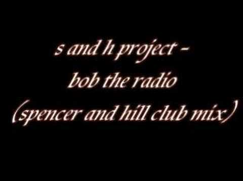 s and h project - bob the radio (spencer and hill club mix)