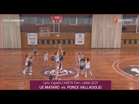 U16F - Cpto.España: UE MATARÓ vs PONCE VALLADOLID.- 4º final Cadete Fem. FEB-Lleida 2021